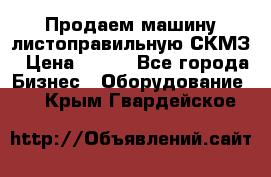 Продаем машину листоправильную СКМЗ › Цена ­ 100 - Все города Бизнес » Оборудование   . Крым,Гвардейское